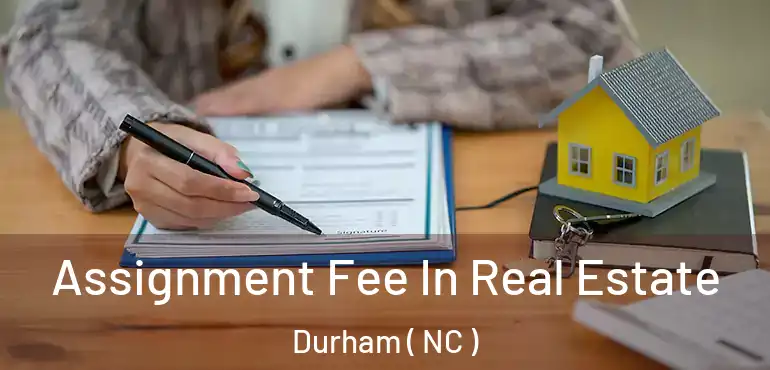  Assignment Fee In Real Estate Durham ( NC )