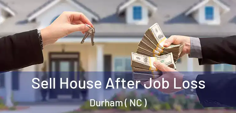  Sell House After Job Loss Durham ( NC )