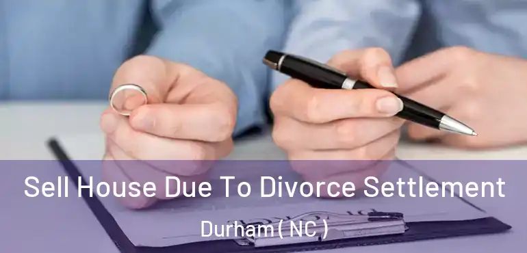  Sell House Due To Divorce Settlement Durham ( NC )
