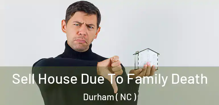  Sell House Due To Family Death Durham ( NC )