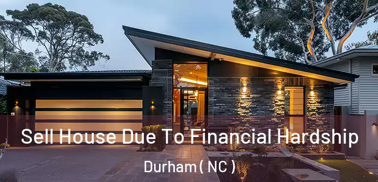  Sell House Due To Financial Hardship Durham ( NC )