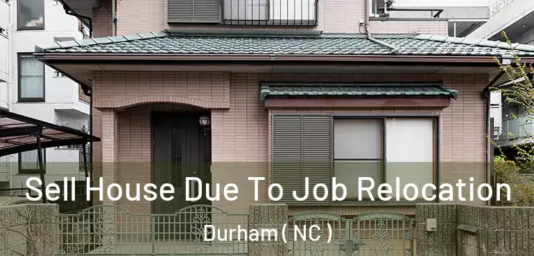  Sell House Due To Job Relocation Durham ( NC )