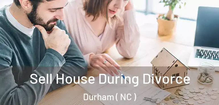  Sell House During Divorce Durham ( NC )