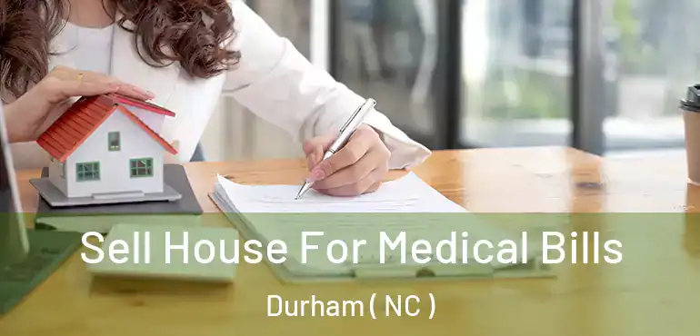  Sell House For Medical Bills Durham ( NC )
