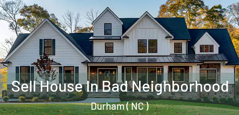  Sell House In Bad Neighborhood Durham ( NC )
