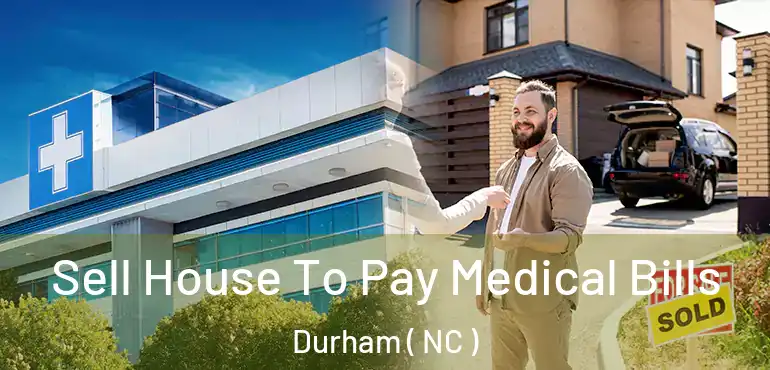  Sell House To Pay Medical Bills Durham ( NC )