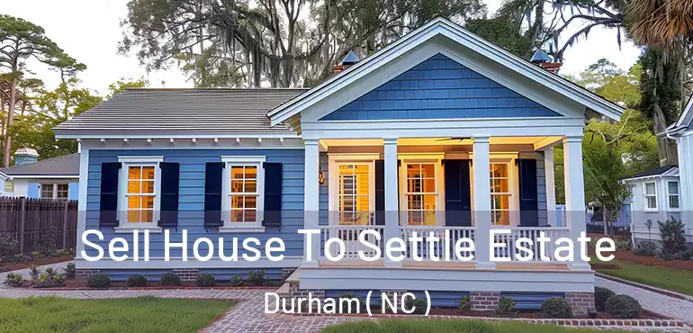  Sell House To Settle Estate Durham ( NC )