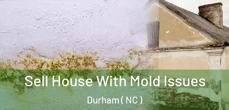  Sell House With Mold Issues Durham ( NC )