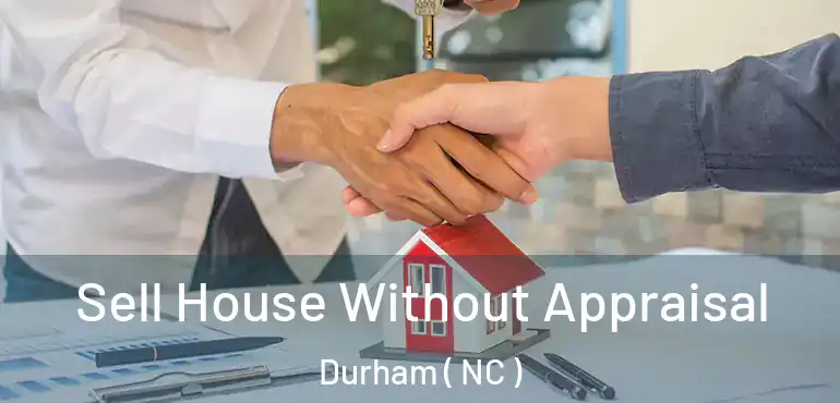  Sell House Without Appraisal Durham ( NC )
