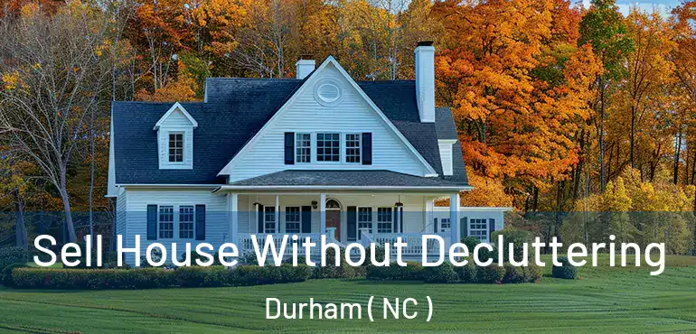  Sell House Without Decluttering Durham ( NC )